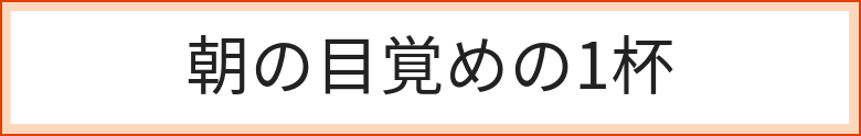 朝の目覚めの1杯